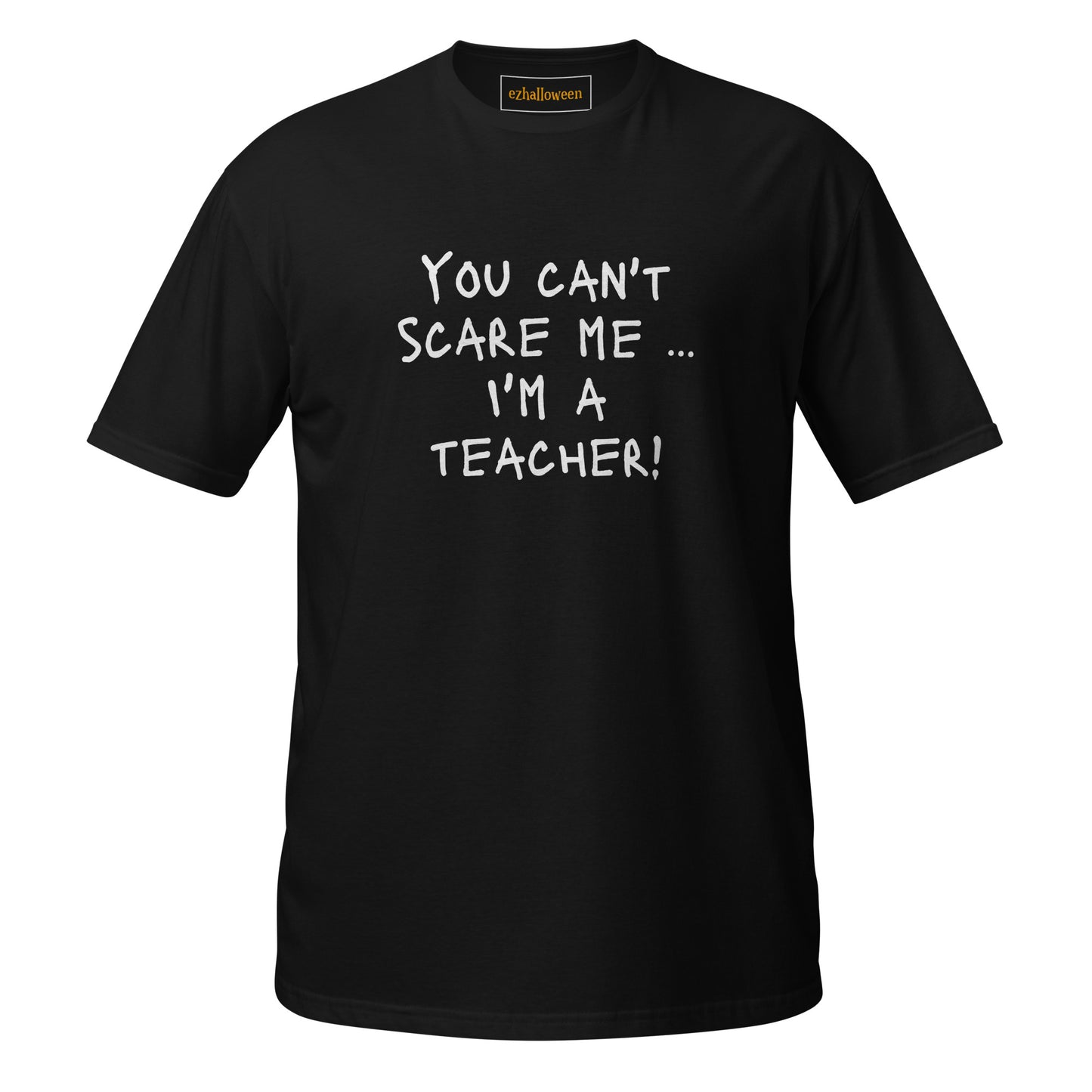 You Can't Scare Me, I'm A Teacher! Halloween T-shirt for Teachers. Unisex